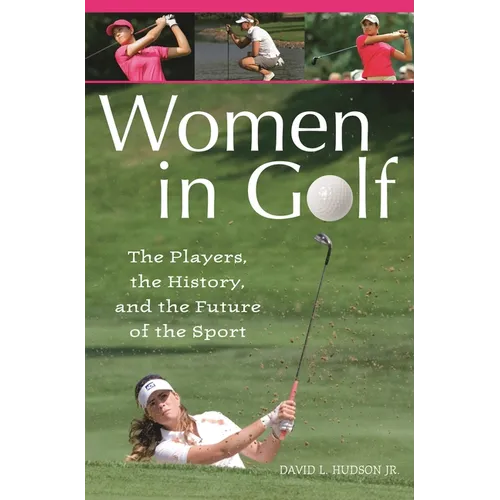 Women in Golf: The Players, the History, and the Future of the Sport