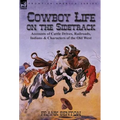 Cowboy Life on the Sidetrack: Accounts of Cattle Drives, Railroads, Indians & Characters of the Old West