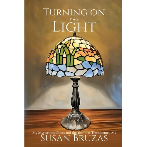 Turning on the Light: My Mysterious Illness and the Year that Transformed Me