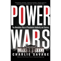 Power Wars: The Relentless Rise of Presidential Authority and Secrecy