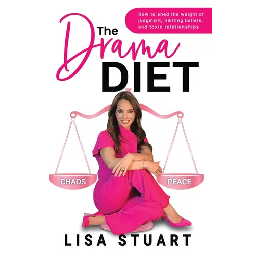 The Drama Diet: How to Shed the Weight of Judgment, Limiting Beliefs, and Toxic Relationships