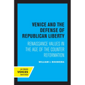 Venice and the Defense of Republican Liberty: Renaissance Values in the Age of the Counter Reformation