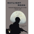 Daylight Moon: Vietnam: Reflections on a war I never left