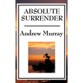 Absolute Surrender: A Christian Devotional Classic on Consecration, Surrender, and Spiritual Growth