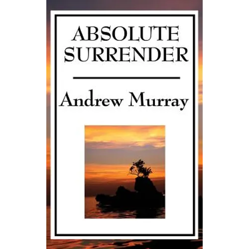 Absolute Surrender: A Christian Devotional Classic on Consecration, Surrender, and Spiritual Growth