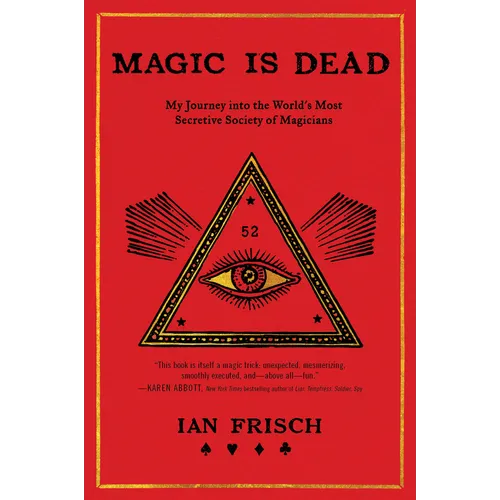 Magic Is Dead: My Journey Into the World's Most Secretive Society of Magicians