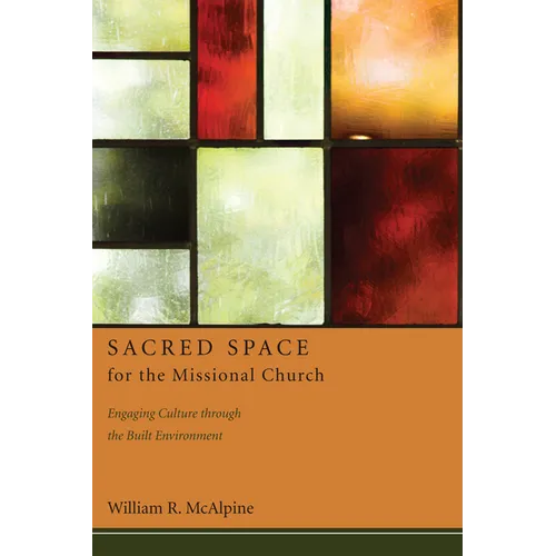 Sacred Space for the Missional Church: Engaging Culture Through the Built Environment