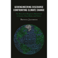 Geoengineering Discourse Confronting Climate Change: The Move from Margins to Mainstream in Science, News Media, and Politics