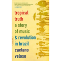 Tropical Truth: A Story of Music and Revolution in Brazil