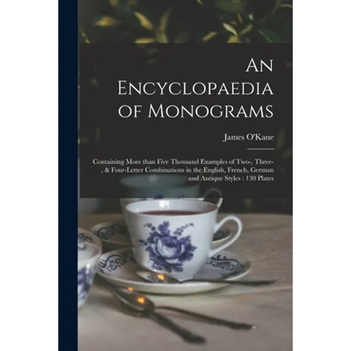 An Encyclopaedia of Monograms: Containing More Than Five Thousand Examples of Two-, Three-, & Four-letter Combinations in the English, French, German