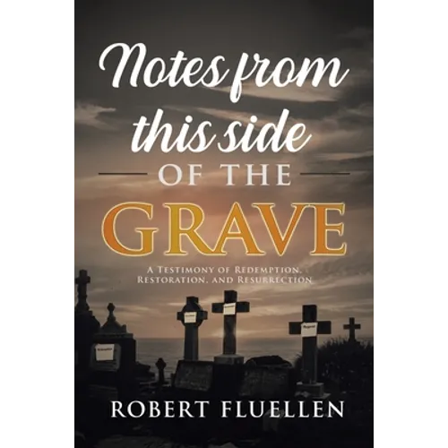 Notes from This Side of the Grave: A Testimony of Redemption, Restoration, and Resurrection