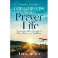 Troubleshooting Your Prayer Life: Connecting with God through the Delays, Detours, and Dead Ends