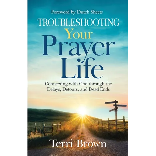 Troubleshooting Your Prayer Life: Connecting with God through the Delays, Detours, and Dead Ends