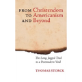 From Christendom to Americanism and Beyond: The Long, Jagged Trail to a Postmodern Void