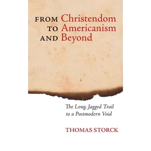 From Christendom to Americanism and Beyond: The Long, Jagged Trail to a Postmodern Void
