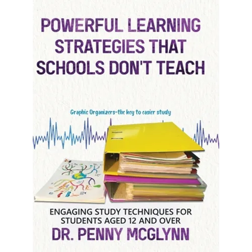 Powerful Learning Strategies that Schools Don't Teach: Engaging Study Techniques for Students Aged 12 and Over