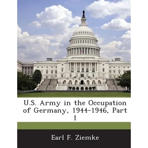 U.S. Army in the Occupation of Germany, 1944-1946, Part 1