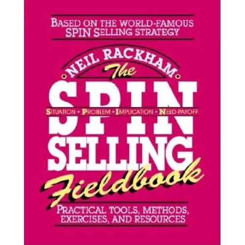 The Spin Selling Fieldbook: Practical Tools, Methods, Exercises and Resources