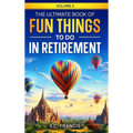 The Ultimate Book of Fun Things to Do in Retirement Volume 2