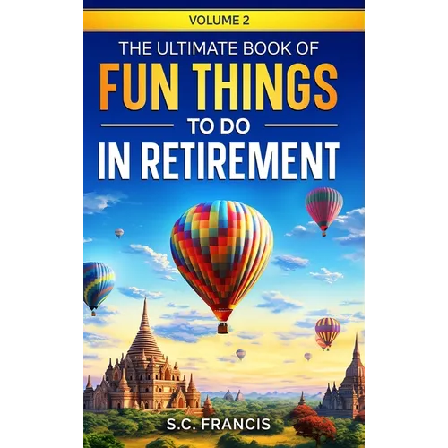 The Ultimate Book of Fun Things to Do in Retirement Volume 2