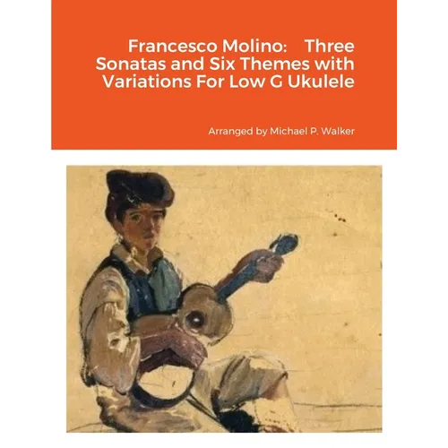 Francesco Molino: Three Sonatas and Six Themes with Variations For Low G Ukulele