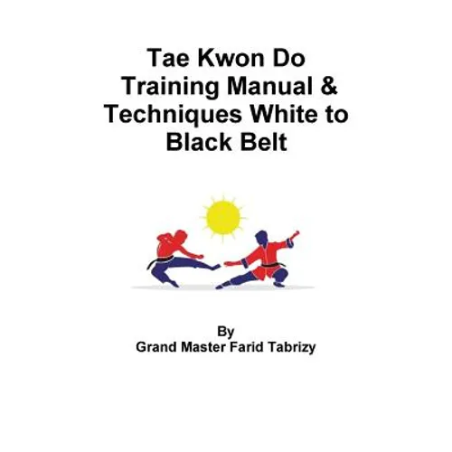 Tae Kwon Do Training Manual & Techniques White to Black Belt