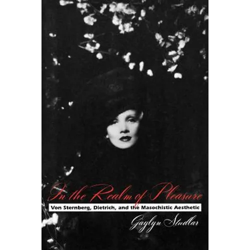 In the Realm of Pleasure: Von Sternberg, Dietrich, and the Masochistic Aesthetic