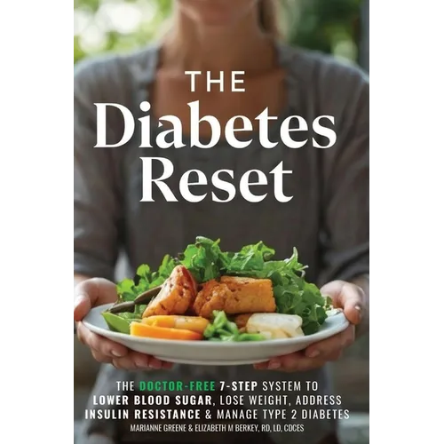 The Diabetes Reset: The Doctor-Free 7-Step System to Lower Blood Sugar, Lose Weight, Address Insulin Resistance, and Manage Type 2 Diabetes