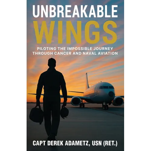 Unbreakable Wings: Piloting the Impossible Journey Through Cancer and Naval Aviation