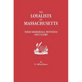 Loyalists of Massachusetts: Their Memorials, Petitions and Claims