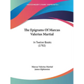 The Epigrams Of Marcus Valerius Martial: In Twelve Books (1782)
