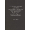 Cognitive Science and the Mind-Body Problem: From Philosophy to Psychology to Artificial Intelligence to Imaging of the Brain