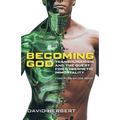 Becoming God: Transhumanism and the Quest for Cybernetic Immortality