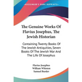The Genuine Works Of Flavius Josephus, The Jewish Historian: Containing Twenty Books Of The Jewish Antiquities, Seven Books Of The Jewish War And The
