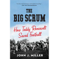 The Big Scrum: How Teddy Roosevelt Saved Football