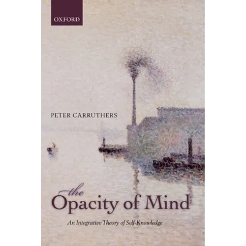 The Opacity of Mind: An Integrative Theory of Self-Knowledge