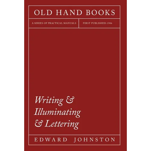 Writing & Illuminating & Lettering: The Artistic Crafts Series of Technical Handbooks