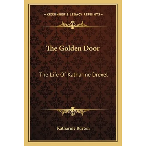 The Golden Door: The Life Of Katharine Drexel