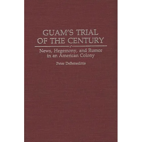Guam's Trial of the Century: News, Hegemony, and Rumor in an American Colony
