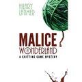 Malice In Wonderland: A Knitting Game Mystery