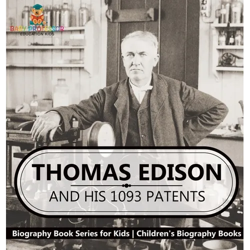 Thomas Edison and His 1093 Patents - Biography Book Series for Kids Children's Biography Books