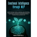 Emotional Intelligence Through NLP: Boost Your Confidence and Happiness with Neurolinguistic Programming to Declutter Your Mind, Kill Negativity and C