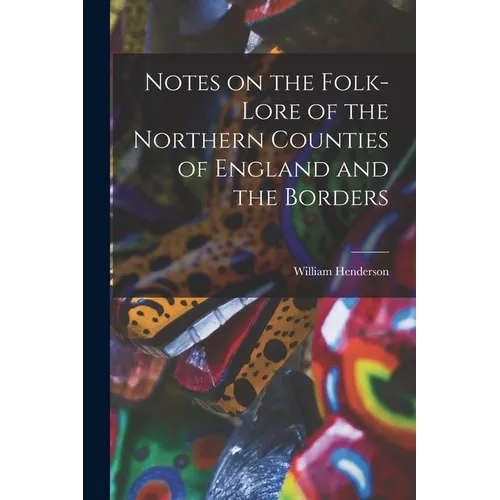 Notes on the Folk-lore of the Northern Counties of England and the Borders