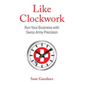 Like Clockwork: Run Your Business with Swiss Army Precision