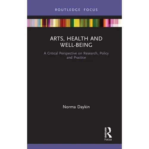 Arts, Health and Well-Being: A Critical Perspective on Research, Policy and Practice