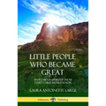 Little People Who Became Great: Short Biographies of Those Every Child Should Know