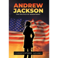 Andrew Jackson: The Politics of Resentment
