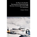Air War in the Pacific: The Journal of General George Kenney, Commander of the Fifth U.S. Air Force