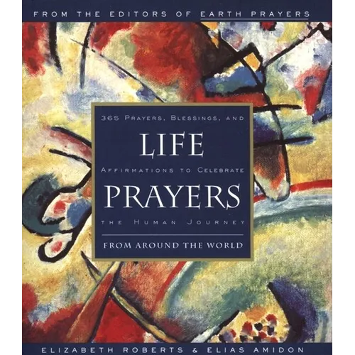 Life Prayers: From Around the World 365 Prayers, Blessings, and Affirmations to Celebrate the Human Journey