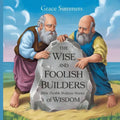 The Wise and Foolish Builders: Bible Parable Bedtime Stories of Wisdom